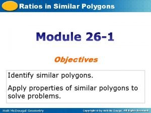 Ratios in Similar Polygons Objectives Identify similar polygons