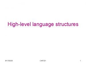 Highlevel language structures 9172020 CAP 221 1 Branching