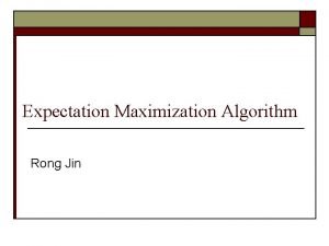 Expectation Maximization Algorithm Rong Jin A Mixture Model