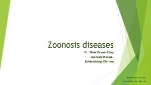 Zoonosis diseases Dr Silvia PessahEljay Zoonosis Disease Epidemiology