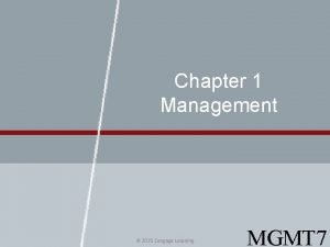 Chapter 1 Management 2015 Cengage Learning MGMT 7