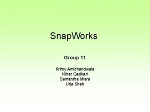 Snap Works Group 11 Krimy Amichandwala Nihar Gadkari