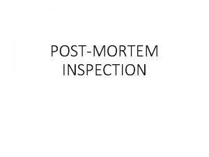 POSTMORTEM INSPECTION Postmortem inspection covers the inspection of