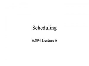 Scheduling 6 894 Lecture 6 What is Scheduling