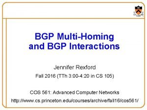 BGP MultiHoming and BGP Interactions Jennifer Rexford Fall