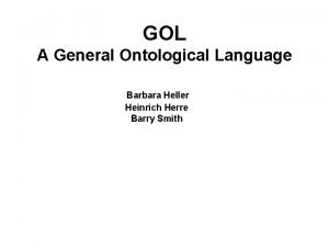 GOL A General Ontological Language Barbara Heller Heinrich