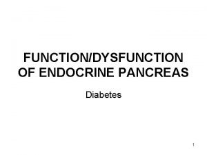 FUNCTIONDYSFUNCTION OF ENDOCRINE PANCREAS Diabetes 1 Anatomy of