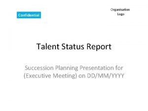 Confidential Organisation Logo Talent Status Report Succession Planning