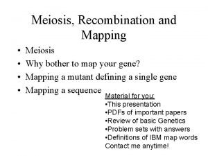 Meiosis Recombination and Mapping Meiosis Why bother to
