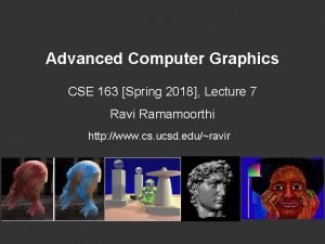 Advanced Computer Graphics CSE 163 Spring 2018 Lecture