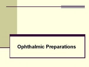 Ophthalmic Preparations Introduction The human eye is an