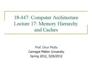 18 447 Computer Architecture Lecture 17 Memory Hierarchy