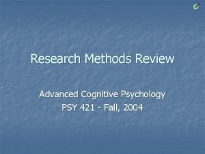 Research Methods Review Advanced Cognitive Psychology PSY 421