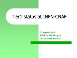 Tier 1 status at INFNCNAF Giuseppe Lo Re