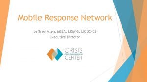 Mobile Response Network Jeffrey Allen MSSA LISWS LICDCCS