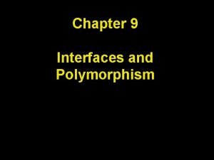 Chapter 9 Interfaces and Polymorphism Chapter Goals To