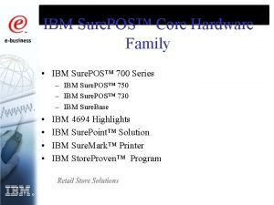 IBM Sure POS Core Hardware Family IBM Sure