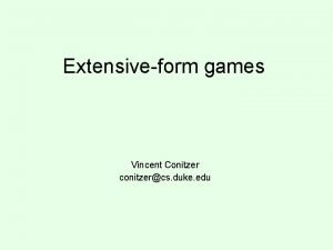 Extensiveform games Vincent Conitzer conitzercs duke edu Extensiveform