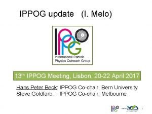 IPPOG update I Melo 13 th IPPOG Meeting