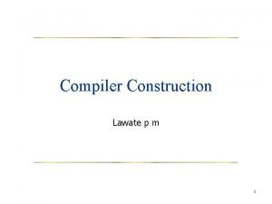 Compiler Construction Lawate p m 1 Administrative info