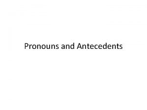 Pronouns and Antecedents Whats a pronoun There are
