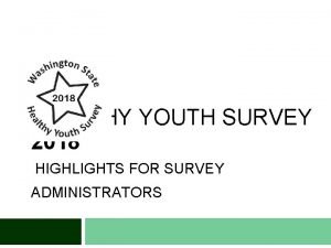 HEALTHY YOUTH SURVEY 2018 HIGHLIGHTS FOR SURVEY ADMINISTRATORS