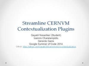 Streamline CERNVM Contextualization Plugins Gayatri Nesarikar Student Ioannis