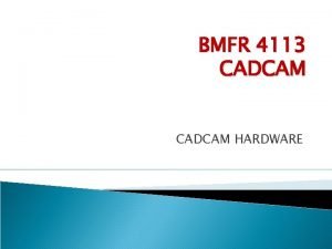 BMFR 4113 CADCAM HARDWARE BASIC STRUCTURE The computing