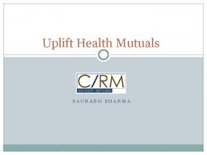 Uplift Health Mutuals SAURABH SHARMA Uplift Health Mutuals