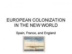 EUROPEAN COLONIZATION IN THE NEW WORLD Spain France