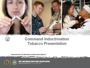 Command Indoctrination Tobacco Presentation Tobacco Use is Harmful