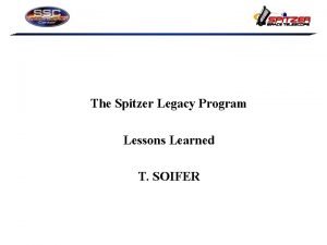 The Spitzer Legacy Program Lessons Learned T SOIFER