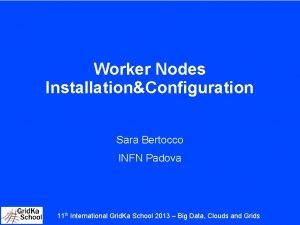 Worker Nodes InstallationConfiguration Sara Bertocco INFN Padova 11