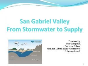 San Gabriel Valley From Stormwater to Supply Presented