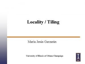 Locality Tiling Mara Jess Garzarn University of Illinois
