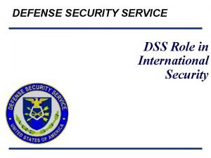 DEFENSE SECURITY SERVICE DSS Role in International Security