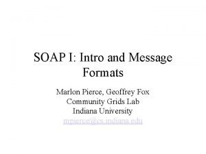 SOAP I Intro and Message Formats Marlon Pierce