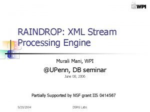 RAINDROP XML Stream Processing Engine Murali Mani WPI