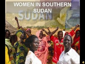 WOMEN IN SOUTHERN SUDAN WOMEN IN SOUTHERN SUDAN