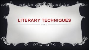 LITERARY TECHNIQUES NARRATIVE VOCABULARY NOTES Please take these