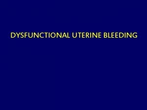 DYSFUNCTIONAL UTERINE BLEEDING Definition Nomenclature DUB Bleeding from