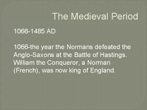 The Medieval Period 1066 1485 AD 1066 the