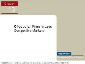 Chapter 13 Oligopoly Firms in Less Competitive Markets