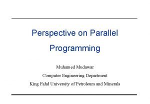 Perspective on Parallel Programming Muhamed Mudawar Computer Engineering