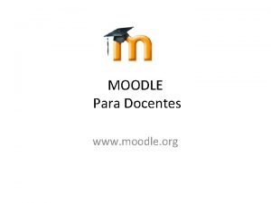 MOODLE Para Docentes www moodle org DEFINICION Moodle