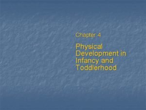 Chapter 4 Physical Development in Infancy and Toddlerhood