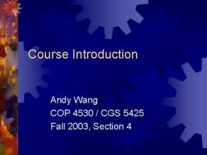 Course Introduction Andy Wang COP 4530 CGS 5425