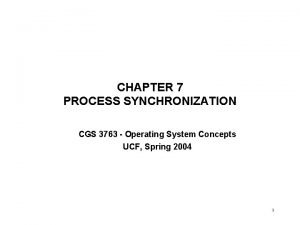 CHAPTER 7 PROCESS SYNCHRONIZATION CGS 3763 Operating System