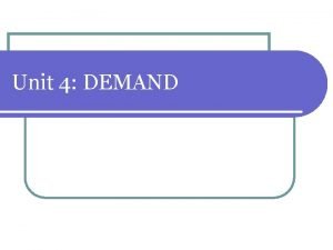 Unit 4 DEMAND What is Demand 1 Demand Unit 4 DEMAND What is Demand 1 Demand