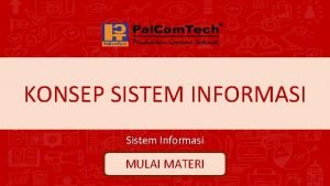 KONSEP SISTEM INFORMASI Sistem Informasi MULAI MATERI Tujuan